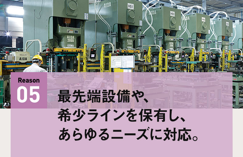 最先端設備や、希少ラインを保有し、あらゆるニーズに対応。